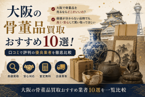 大阪の骨董品買取おすすめ10選！口コミで評判の優良業者を徹底比較